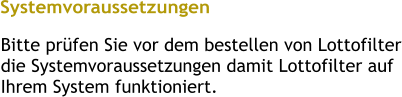 Systemvoraussetzungen Bitte prüfen Sie vor dem bestellen von Lottofilter die Systemvoraussetzungen damit Lottofilter auf Ihrem System funktioniert.